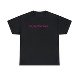 Oh, By The Way - unisex